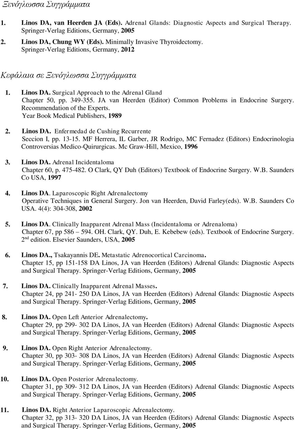 JA van Heerden (Editor) Common Problems in Endocrine Surgery. Recommendation of the Experts. Year Book Medical Publishers, 1989 2. Linos DA. Enfermedad de Cushing Recurrente Seccion I, pp. 13-15.