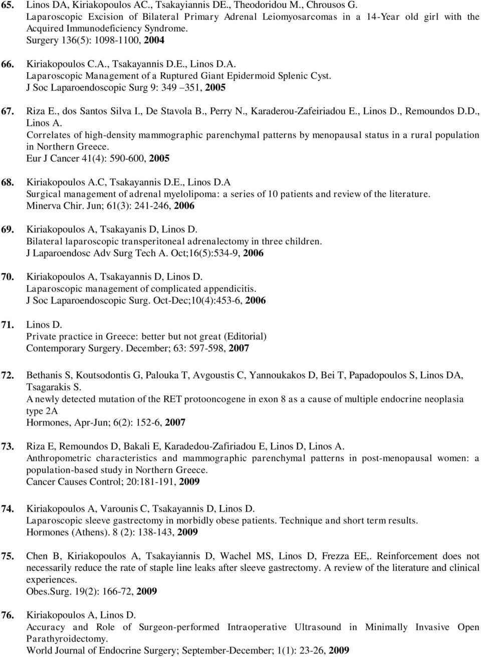 E., Linos D.A. Laparoscopic Management of a Ruptured Giant Epidermoid Splenic Cyst. J Soc Laparoendoscopic Surg 9: 349 351, 2005 67. Riza E., dos Santos Silva I., De Stavola B., Perry N.