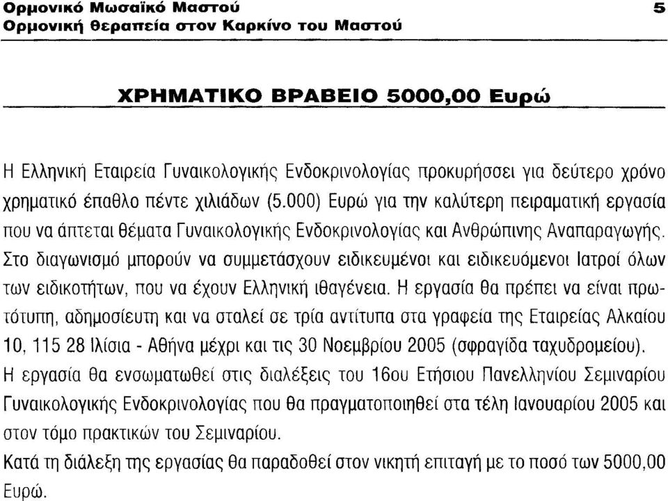 Στο διαγωνισμό μπορούν να συμμετάσχουν ειδικευμένοι και ειδικευόμενοι Ιατροί όλων των ειδικοτήτων, που να έχουν Ελληνική ιθαγένεια.