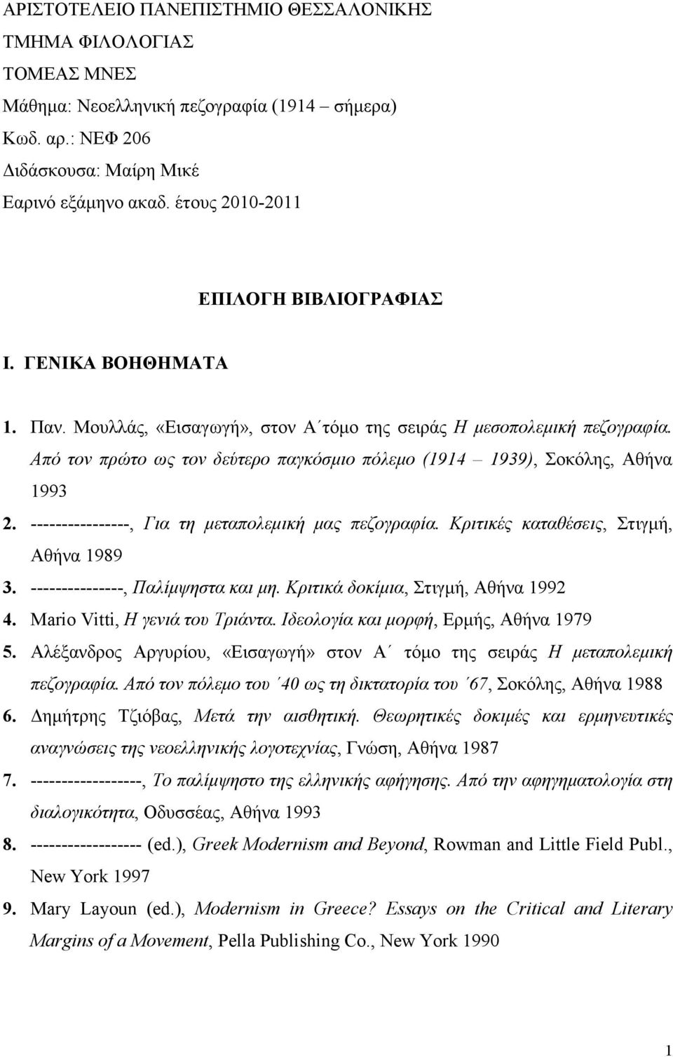 Από τον πρώτο ως τον δεύτερο παγκόσµιο πόλεµο (1914 1939), Σοκόλης, Αθήνα 1993 2. ----------------, Για τη µεταπολεµική µας πεζογραφία. Κριτικές καταθέσεις, Στιγµή, Αθήνα 1989 3.