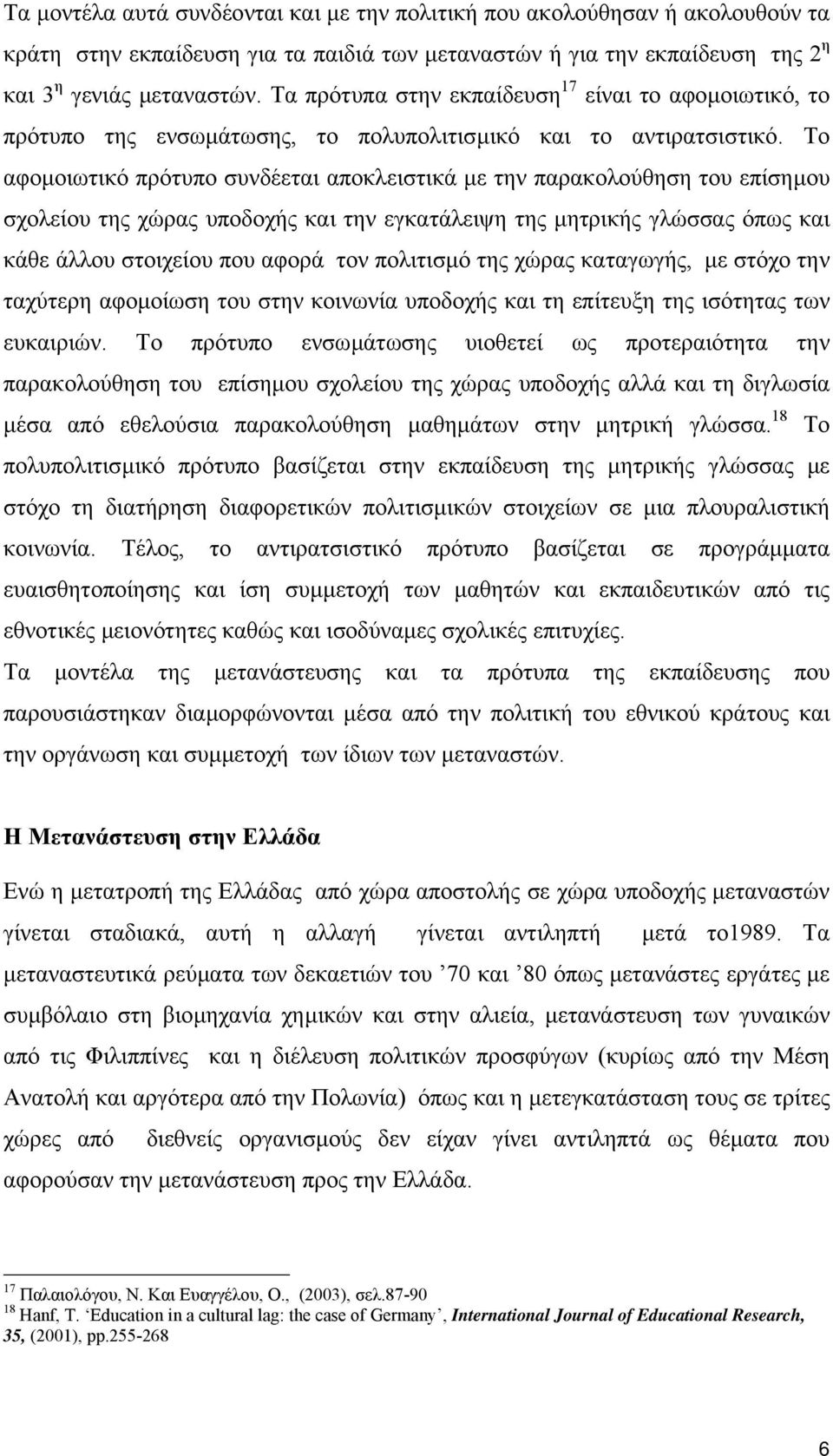 Το αφοµοιωτικό πρότυπο συνδέεται αποκλειστικά µε την παρακολούθηση του επίσηµου σχολείου της χώρας υποδοχής και την εγκατάλειψη της µητρικής γλώσσας όπως και κάθε άλλου στοιχείου που αφορά τον