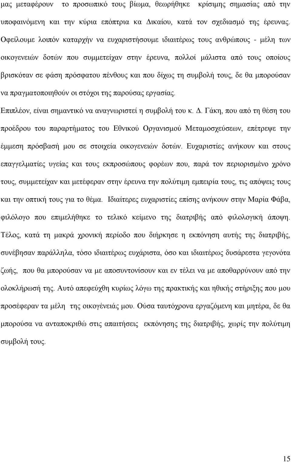 που δίχως τη συμβολή τους, δε θα μπορούσαν να πραγματοποιηθούν οι στόχοι της παρούσας εργασίας. Επιπλέον, είναι σημαντικό να αναγνωριστεί η συμβολή του κ. Δ.