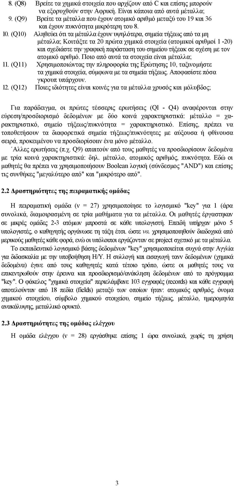 (Q10) Αληθεύει ότι τα μέταλλα έχουν υψηλότερα, σημεία τήξεως από τα μη μέταλλα; Κοιτάξτε τα 20 πρώτα χημικά στοιχεία (ατομικοί αριθμοί 1-20) και σχεδιάστε την γραφική παράσταση του σημείου τήξεακ σε