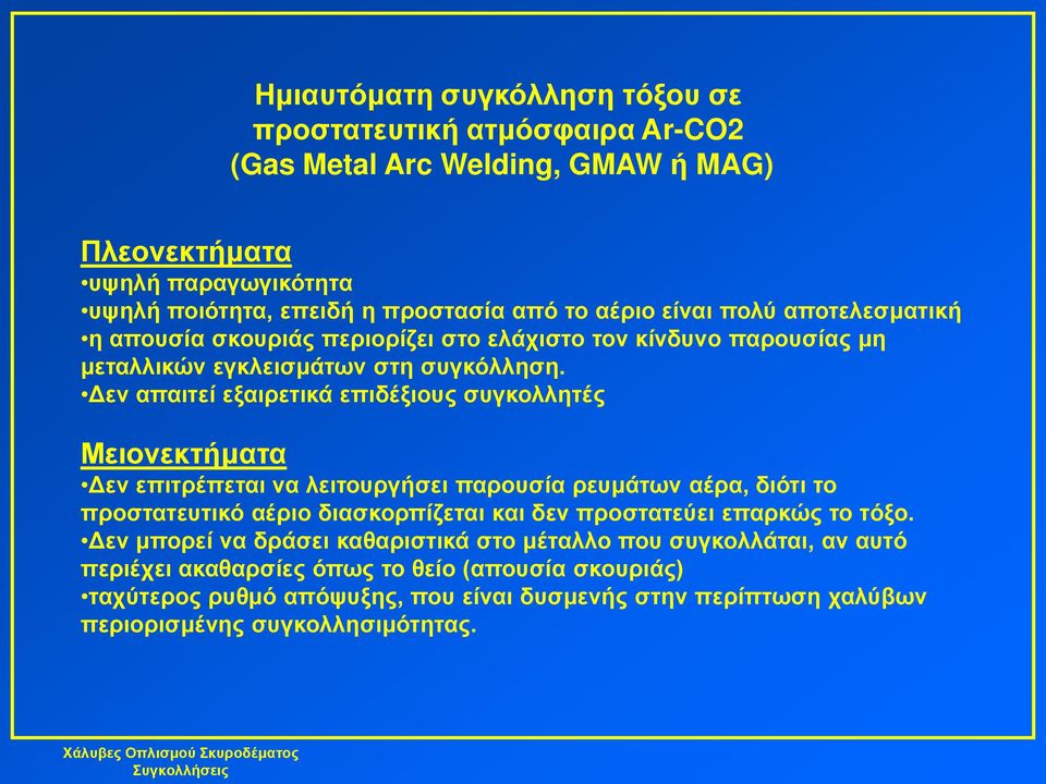 Δεν απαιτεί εξαιρετικά επιδέξιους συγκολλητές Μειονεκτήματα Δεν επιτρέπεται να λειτουργήσει παρουσία ρευμάτων αέρα, διότι το προστατευτικό αέριο διασκορπίζεται και δεν προστατεύει