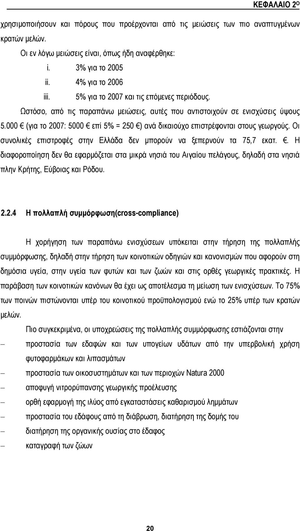 000 (για το 2007: 5000 επί 5% = 250 ) ανά δικαιούχο επιστρέφονται στους γεωργούς. Οι συνολικές επιστροφές στην Ελλάδα δεν μπορούν να ξεπερνούν τα 75,7 εκατ.