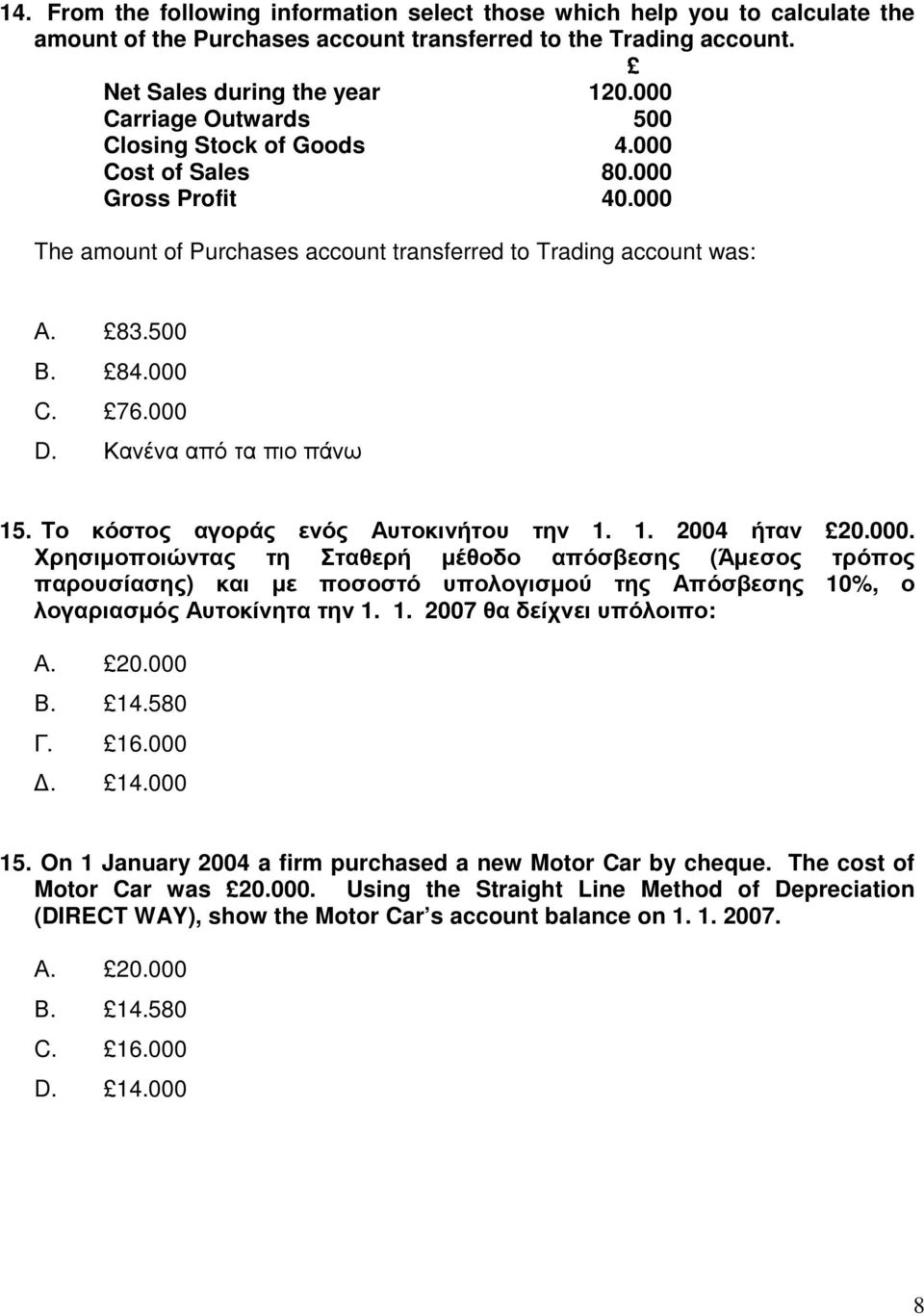 Κανένα από τα πιο πάνω 15. Το κόστος αγοράς ενός Αυτοκινήτου την 1. 1. 2004 ήταν 20.000.
