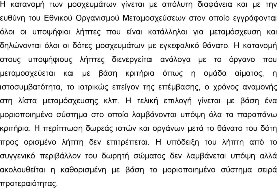 Η κατανομή στους υποψήφιους λήπτες διενεργείται ανάλογα με το όργανο που μεταμοσχεύεται και με βάση κριτήρια όπως η ομάδα αίματος, η ιστοσυμβατότητα, το ιατρικώς επείγον της επέμβασης, ο χρόνος