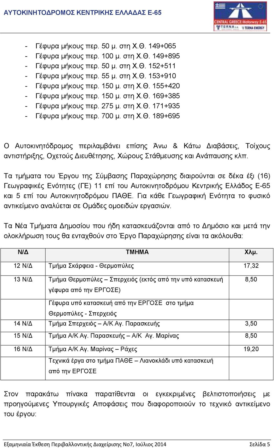 Τα τµήµατα του Έργου της Σύµβασης Παραχώρησης διαιρούνται σε δέκα έξι (16) Γεωγραφικές Ενότητες (ΓΕ) 11 επί του Αυτοκινητοδρόµου Κεντρικής Ελλάδος Ε-65 και 5 επί του Αυτοκινητοδρόµου ΠΑΘΕ.