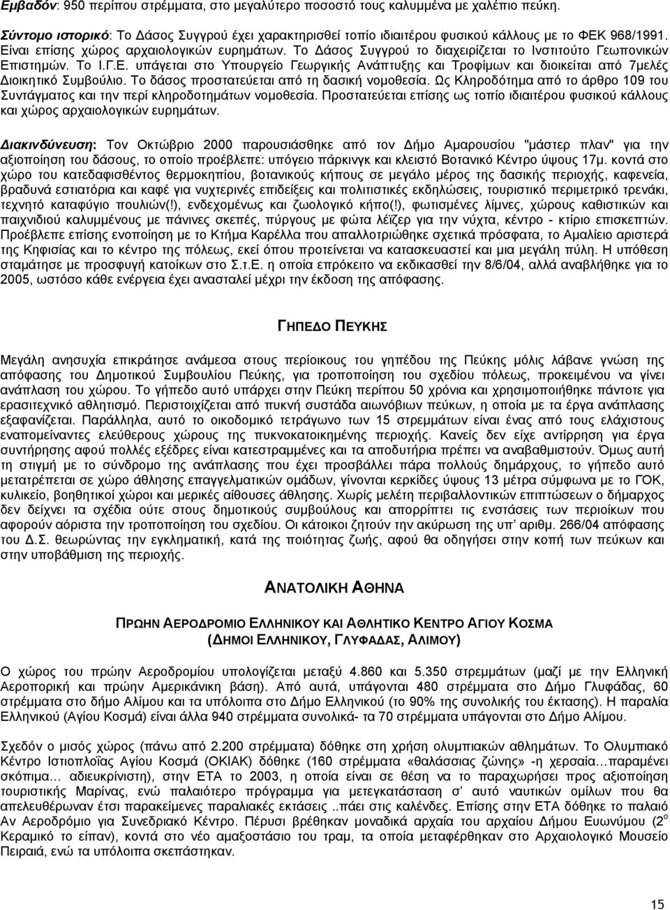 Το δάσος προστατεύεται από τη δασική νοµοθεσία. Ως Κληροδότηµα από το άρθρο 109 του Συντάγµατος και την περί κληροδοτηµάτων νοµοθεσία.