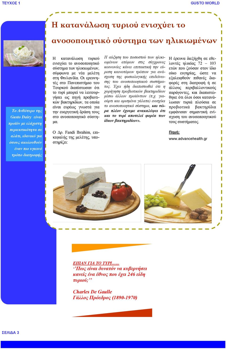 Οι ερευνητές στο Πανεπιστήμιο του Τουρκού διαπίστωσαν ότι το τυρί μπορεί να λειτουργήσει ως πηγή προβιοτικών βακτηριδίων, τα οποία είναι ευρέως γνωστά για την ευεργετική δράση τους στο ανοσοποιητικό