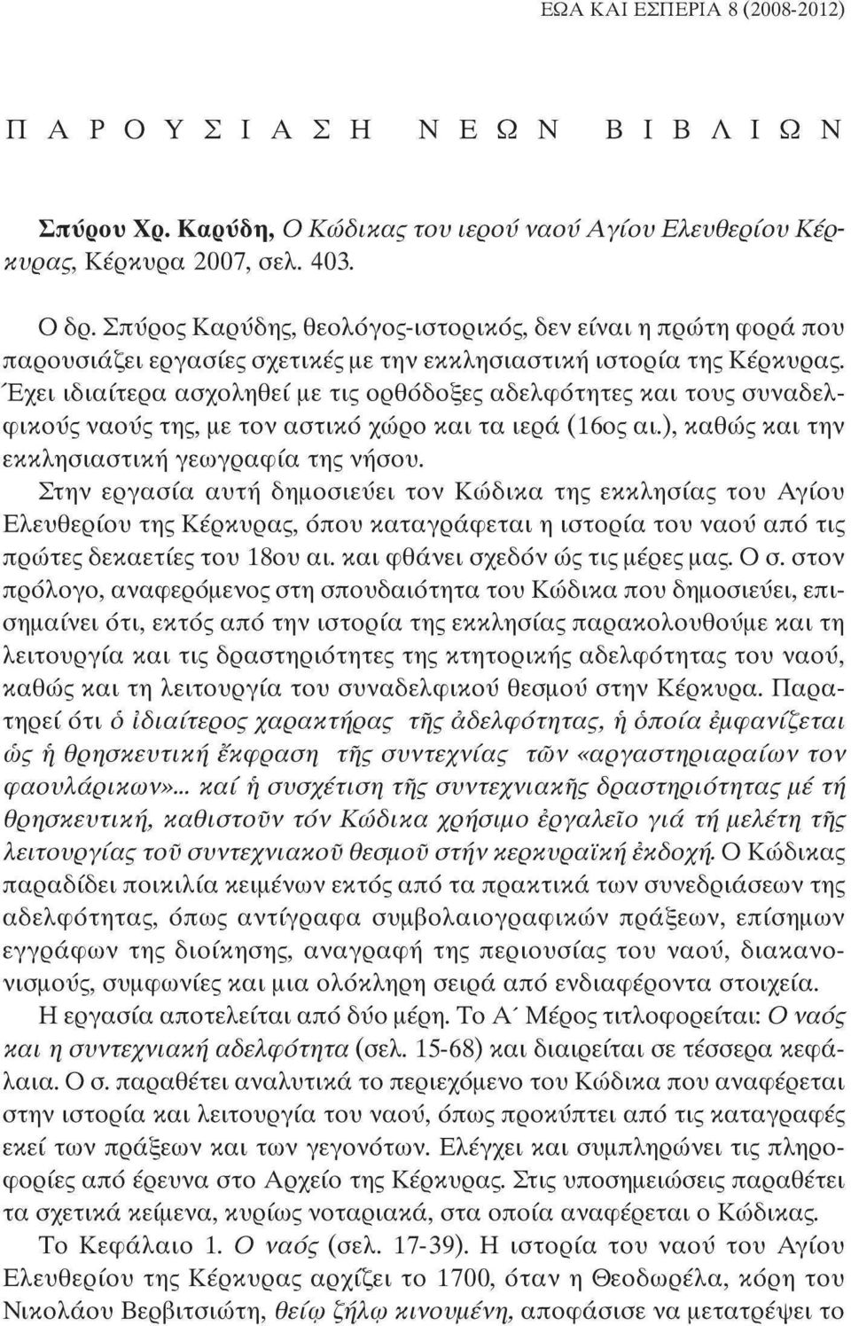 Έχει ιδιαίτερα ασχοληθεί με τις ορθόδοξες αδελφότητες και τους συναδελφικούς ναοΰς της, με τον αστικό χώρο και τα ιερά (16ος αι.), καθώς και την εκκλησιαστική γεωγραφία της νήσου.