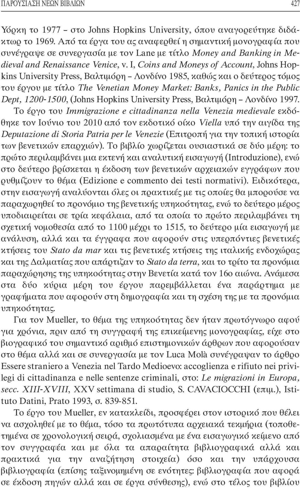 I, Coins and Moneys of Account, Johns Hopkins University Press, Βαλτιμόρη - Λονδίνο 1985, καθώς και ο δεύτερος τόμος του έργου με τίτλο The Venetian Money Market: Banks, Panics in the Public Dept,