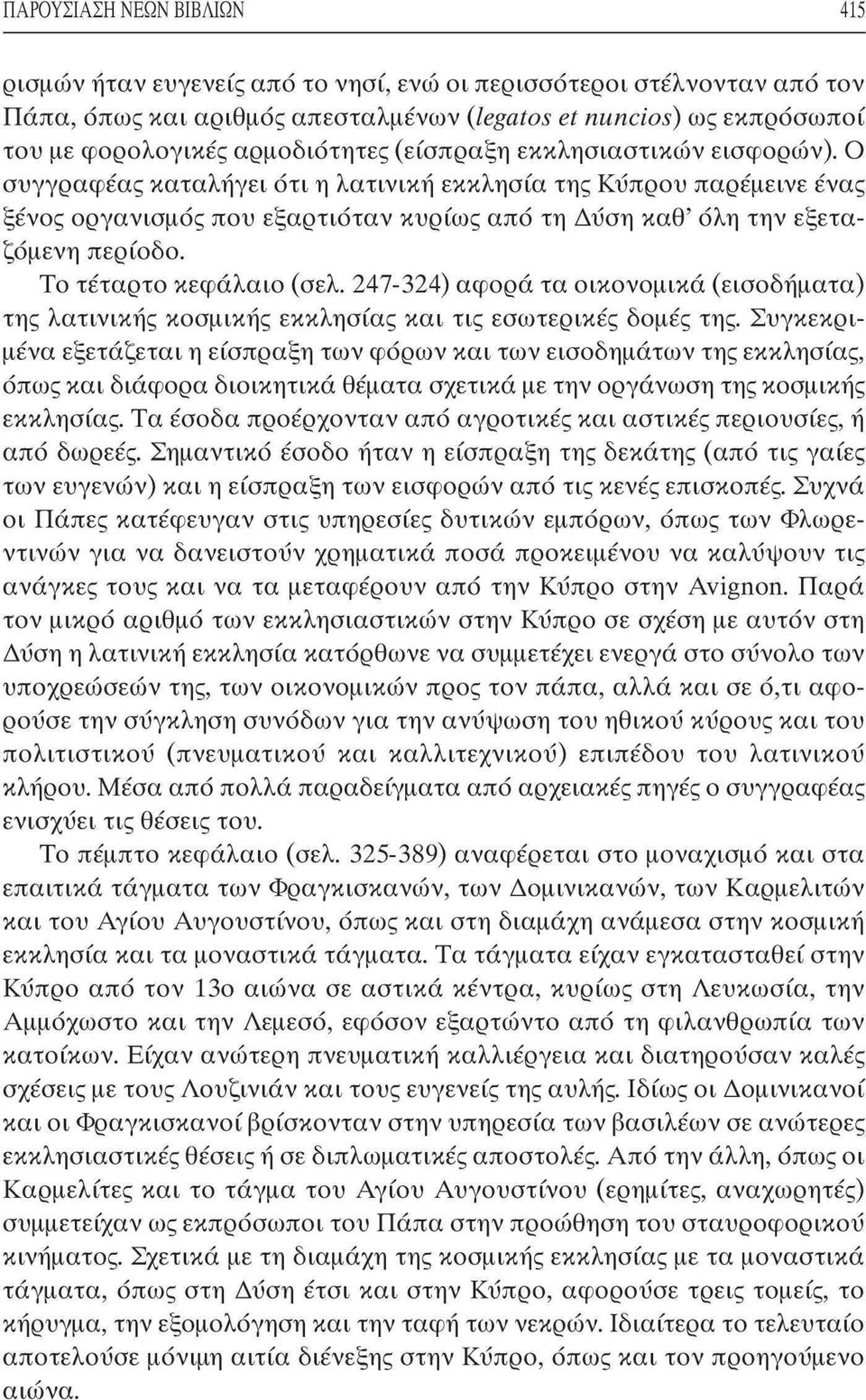 Ο συγγραφέας καταλήγει ότι η λατινική εκκλησία της Κύπρου παρέμεινε ένας ξένος οργανισμός που εξαρτιόταν κυρίως από τη Δΰση καθ' όλη την εξεταζόμενη περίοδο. Το τέταρτο κεφάλαιο (σελ.