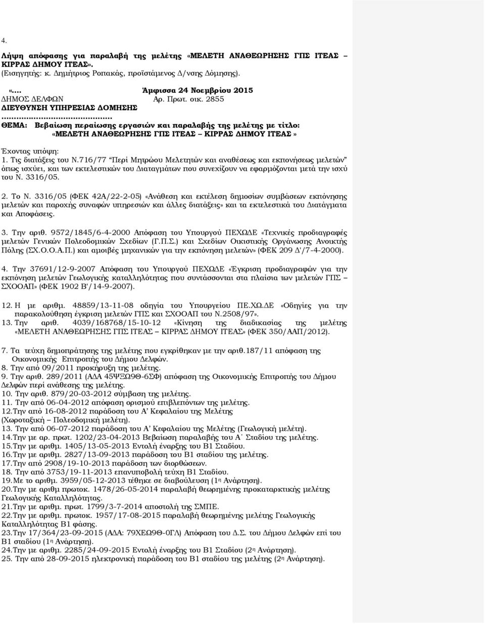 716/77 Περί Μητρώου Μελετητών και αναθέσεως και εκπονήσεως μελετών όπως ισχύει, και των εκτελεστικών του Διαταγμάτων που συνεχίζουν να εφαρμόζονται μετά την ισχύ του Ν. 3316/05. Το Ν.