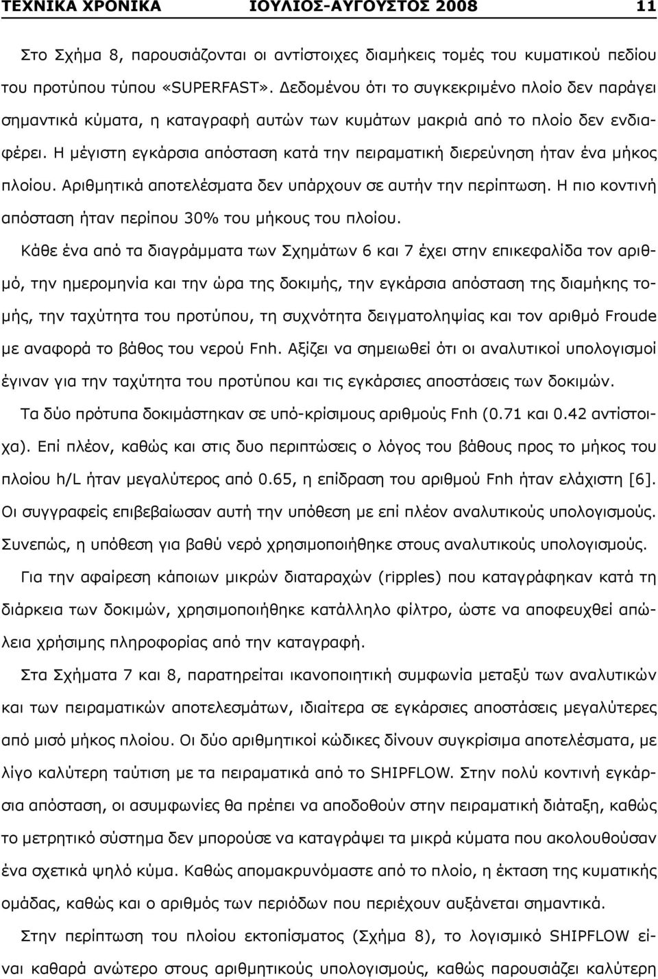 Η μέγιστη εγκάρσια απόσταση κατά την πειραματική διερεύνηση ήταν ένα μήκος πλοίου. Αριθμητικά αποτελέσματα δεν υπάρχουν σε αυτήν την περίπτωση.