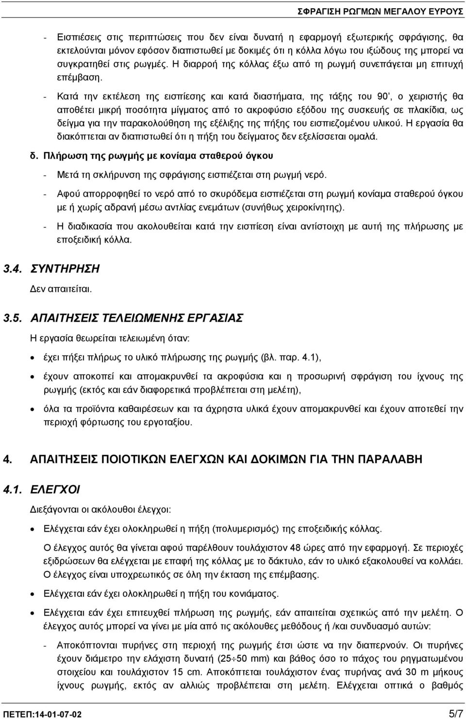 - Κατά την εκτέλεση της εισπίεσης και κατά διαστήματα, της τάξης του 90, ο χειριστής θα αποθέτει μικρή ποσότητα μίγματος από το ακροφύσιο εξόδου της συσκευής σε πλακίδια, ως δείγμα για την