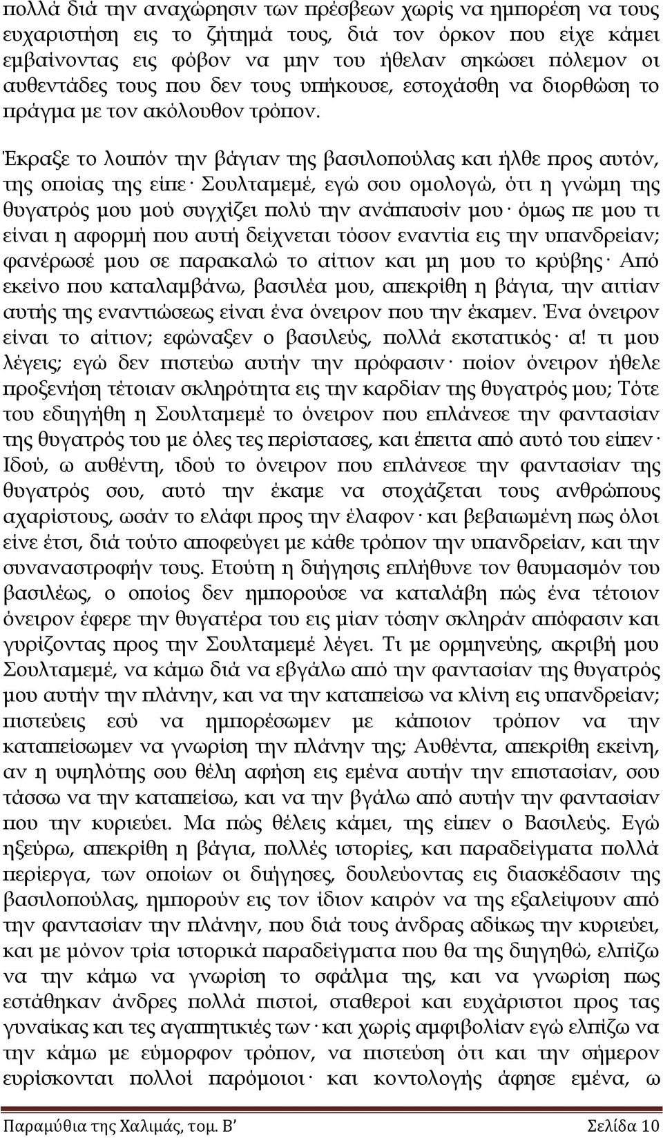 Έκραξε το λοιπόν την βάγιαν της βασιλοπούλας και ήλθε προς αυτόν, της οποίας της είπε ουλταμεμέ, εγώ σου ομολογώ, ότι η γνώμη της θυγατρός μου μού συγχίζει πολύ την ανάπαυσίν μου όμως πε μου τι είναι