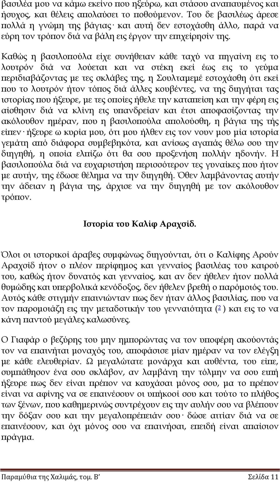 Καθώς η βασιλοπούλα είχε συνήθειαν κάθε ταχύ να πηγαίνη εις το λουτρόν διά να λούεται και να στέκη εκεί έως εις το γεύμα περιδιαβάζοντας με τες σκλάβες της, η ουλταμεμέ εστοχάσθη ότι εκεί που το