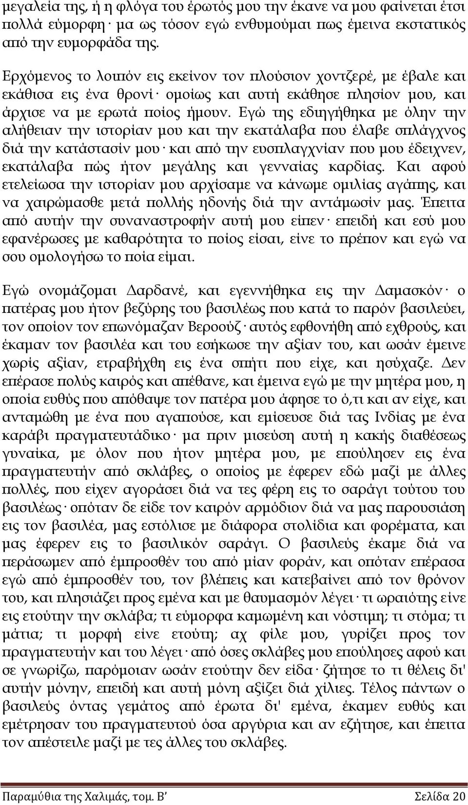 Εγώ της εδιηγήθηκα με όλην την αλήθειαν την ιστορίαν μου και την εκατάλαβα που έλαβε σπλάγχνος διά την κατάστασίν μου και από την ευσπλαγχνίαν που μου έδειχνεν, εκατάλαβα πώς ήτον μεγάλης και