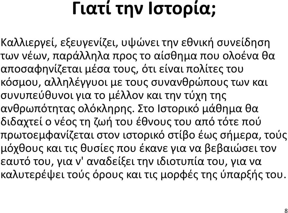 Στο Ιστορικό μάθημα θα διδαχτεί ο νέος τη ζωή του έθνους του από τότε πού πρωτοεμφανίζεται στον ιστορικό στίβο έως σήμερα, τούς μόχθους και τις