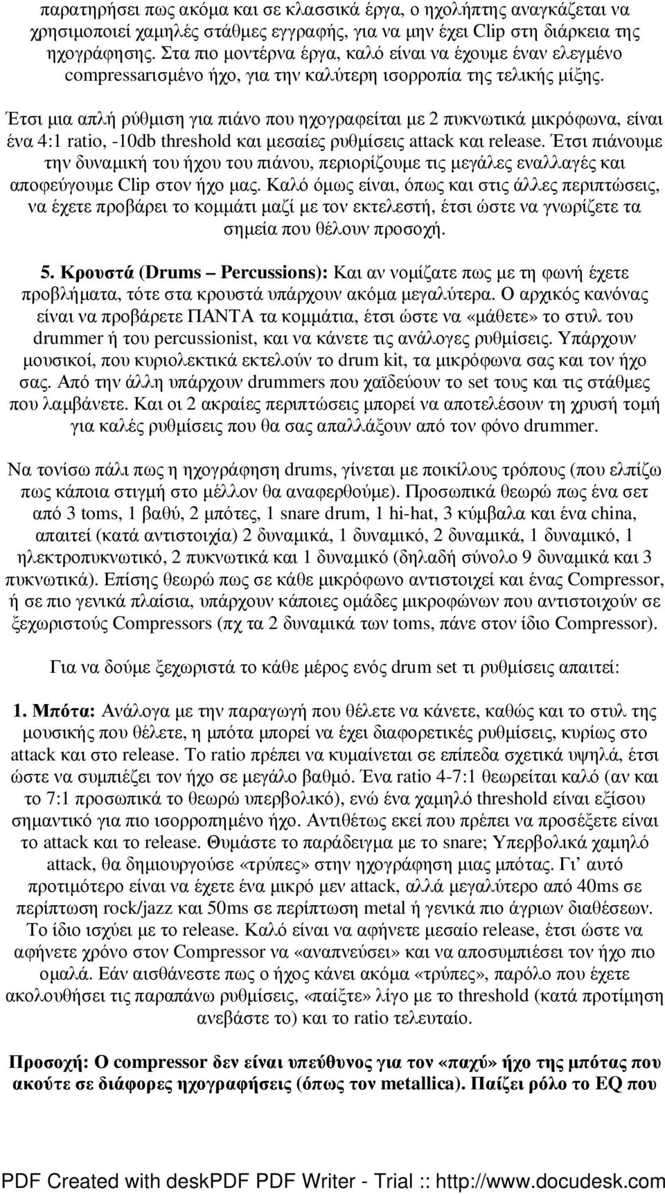 Έτσι µια απλή ρύθµιση για πιάνο που ηχογραφείται µε 2 πυκνωτικά µικρόφωνα, είναι ένα 4:1 ratio, -10db threshold και µεσαίες ρυθµίσεις attack και release.