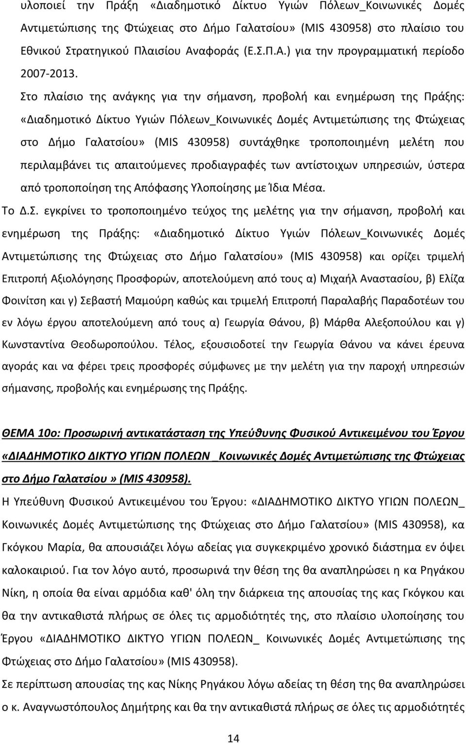 τροποποιημένη μελέτη που περιλαμβάνει τις απαιτούμενες προδιαγραφές των αντίστοιχων υπηρεσιών, ύστερα από τροποποίηση της Απόφασης Υλοποίησης με Ίδια Μέσα. Το Δ.Σ.