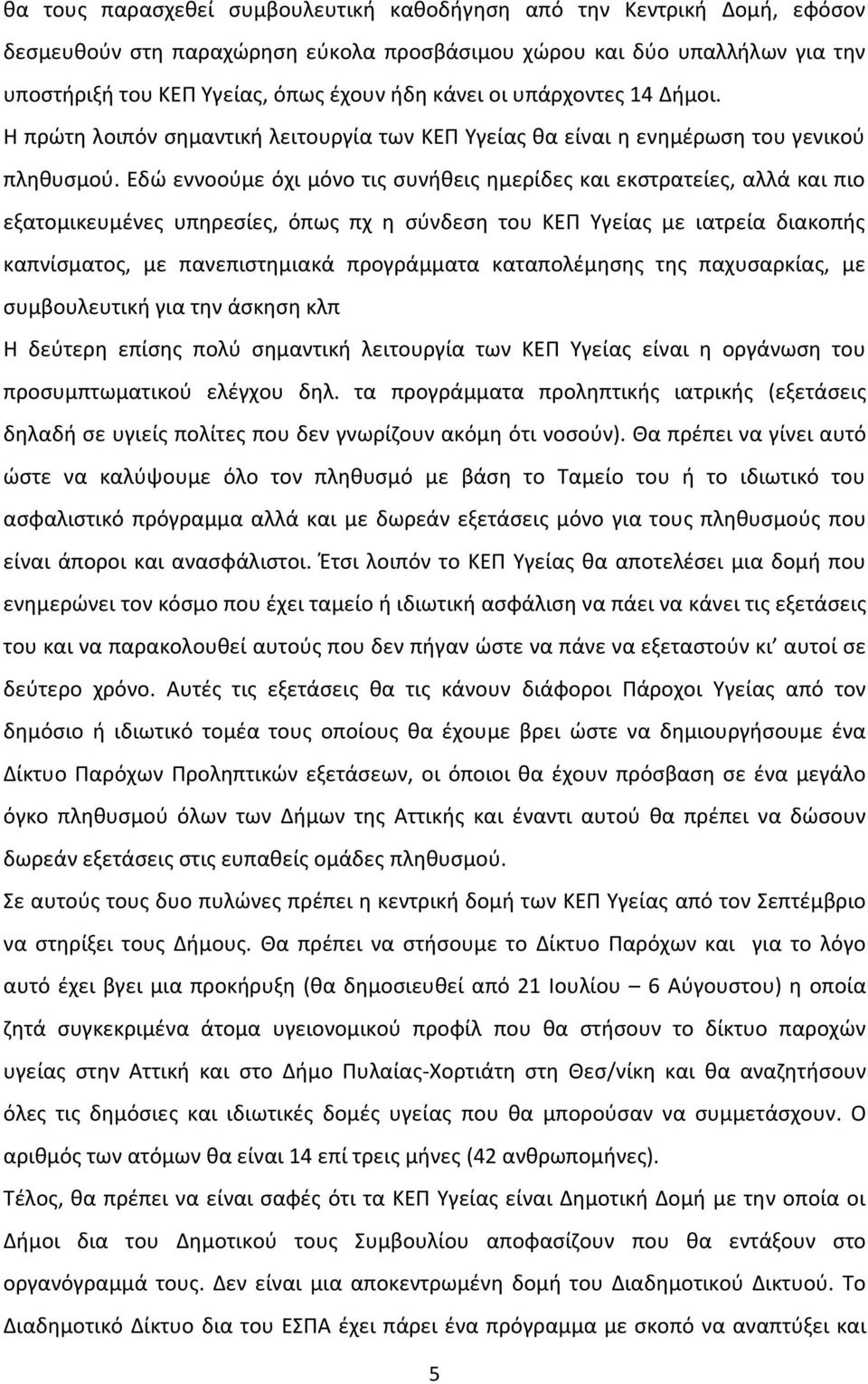 Εδώ εννοούμε όχι μόνο τις συνήθεις ημερίδες και εκστρατείες, αλλά και πιο εξατομικευμένες υπηρεσίες, όπως πχ η σύνδεση του ΚΕΠ Υγείας με ιατρεία διακοπής καπνίσματος, με πανεπιστημιακά προγράμματα