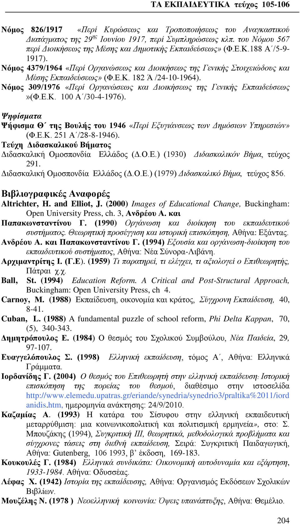 Ε.Κ. 100 Α /30-4-1976). Ψηφίσματα Ψήφισμα Θ της Βουλής του 1946 «Περί Εξυγιάνσεως των Δημόσιων Υπηρεσιών» (Φ.Ε.Κ. 251 Α /28-8-1946). Τεύχη Διδασκαλικού Βήματος Διδασκαλική Ομοσπονδία Ελλάδος (Δ.Ο.Ε.) (1930) Διδασκαλικόν Βήμα, τεύχος 291.