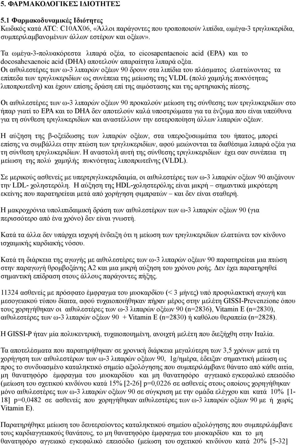 Οι αιθυλεστέρες των ω-3 λιπαρών οξέων 90 δρουν στα λιπίδια του πλάσματος ελαττώνοντας τα επίπεδα των τριγλυκεριδίων ως συνέπεια της μείωσης της VLDL (πολύ χαμηλής πυκνότητας λιποπρωτεΐνη) και έχουν