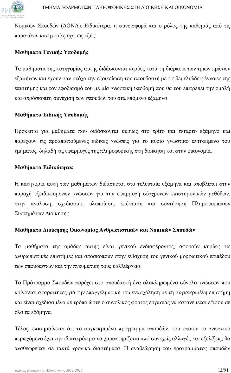 πρώτων εξαμήνων και έχουν σαν στόχο την εξοικείωση του σπουδαστή με τις θεμελιώδεις έννοιες της επιστήμης και τον εφοδιασμό του με μία γνωστική υποδομή που θα του επιτρέπει την ομαλή και απρόσκοπτη