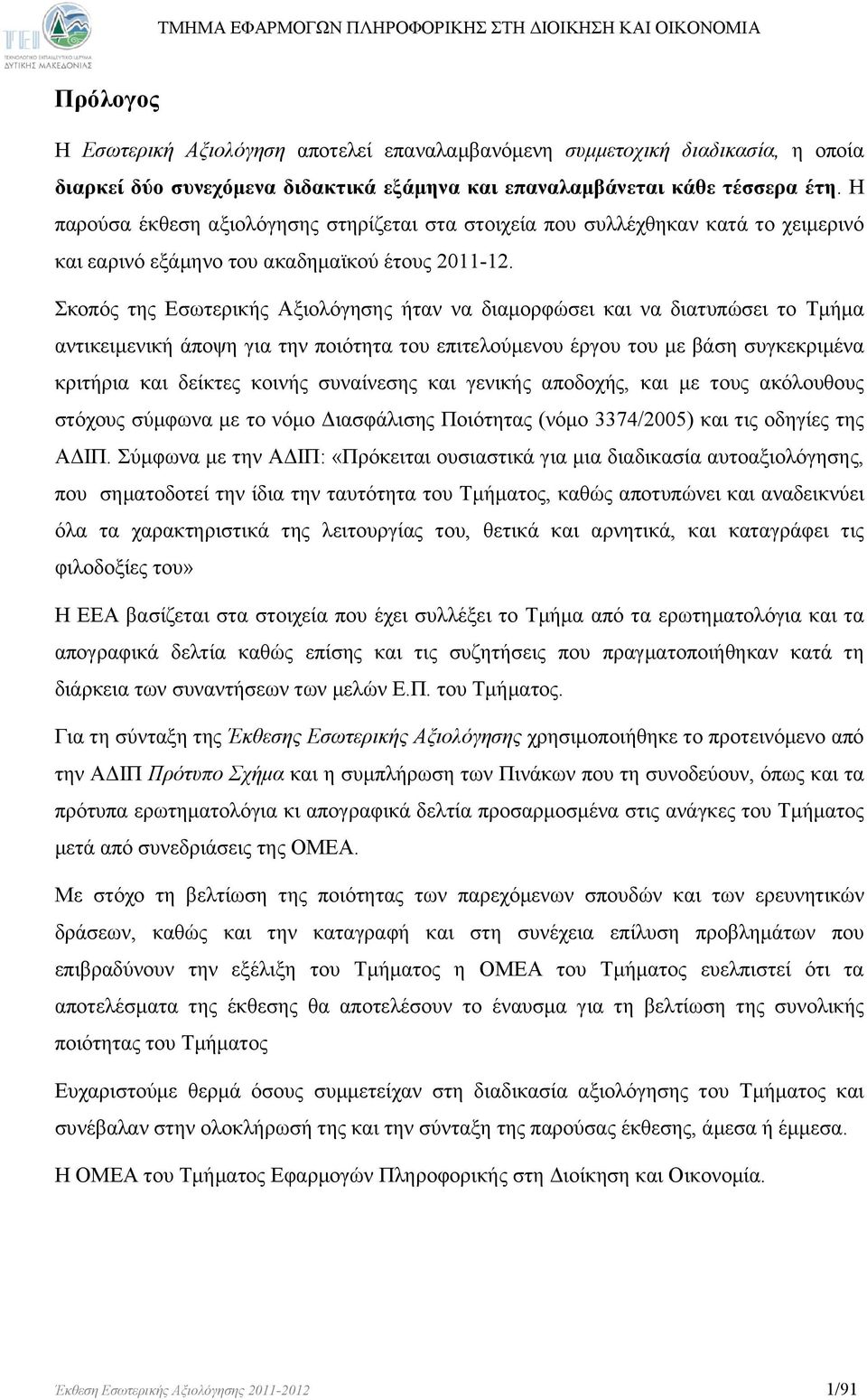 Σκοπός της Εσωτερικής Αξιολόγησης ήταν να διαμορφώσει και να διατυπώσει το Τμήμα αντικειμενική άποψη για την ποιότητα του επιτελούμενου έργου του με βάση συγκεκριμένα κριτήρια και δείκτες κοινής