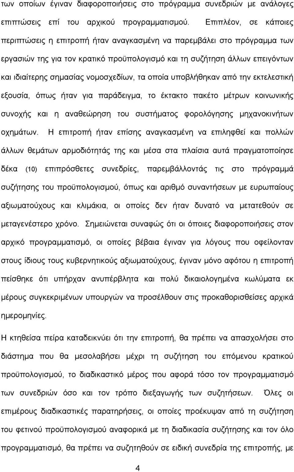 νοµοσχεδίων, τα οποία υποβλήθηκαν από την εκτελεστική εξουσία, όπως ήταν για παράδειγµα, το έκτακτο πακέτο µέτρων κοινωνικής συνοχής και η αναθεώρηση του συστήµατος φορολόγησης µηχανοκινήτων οχηµάτων.