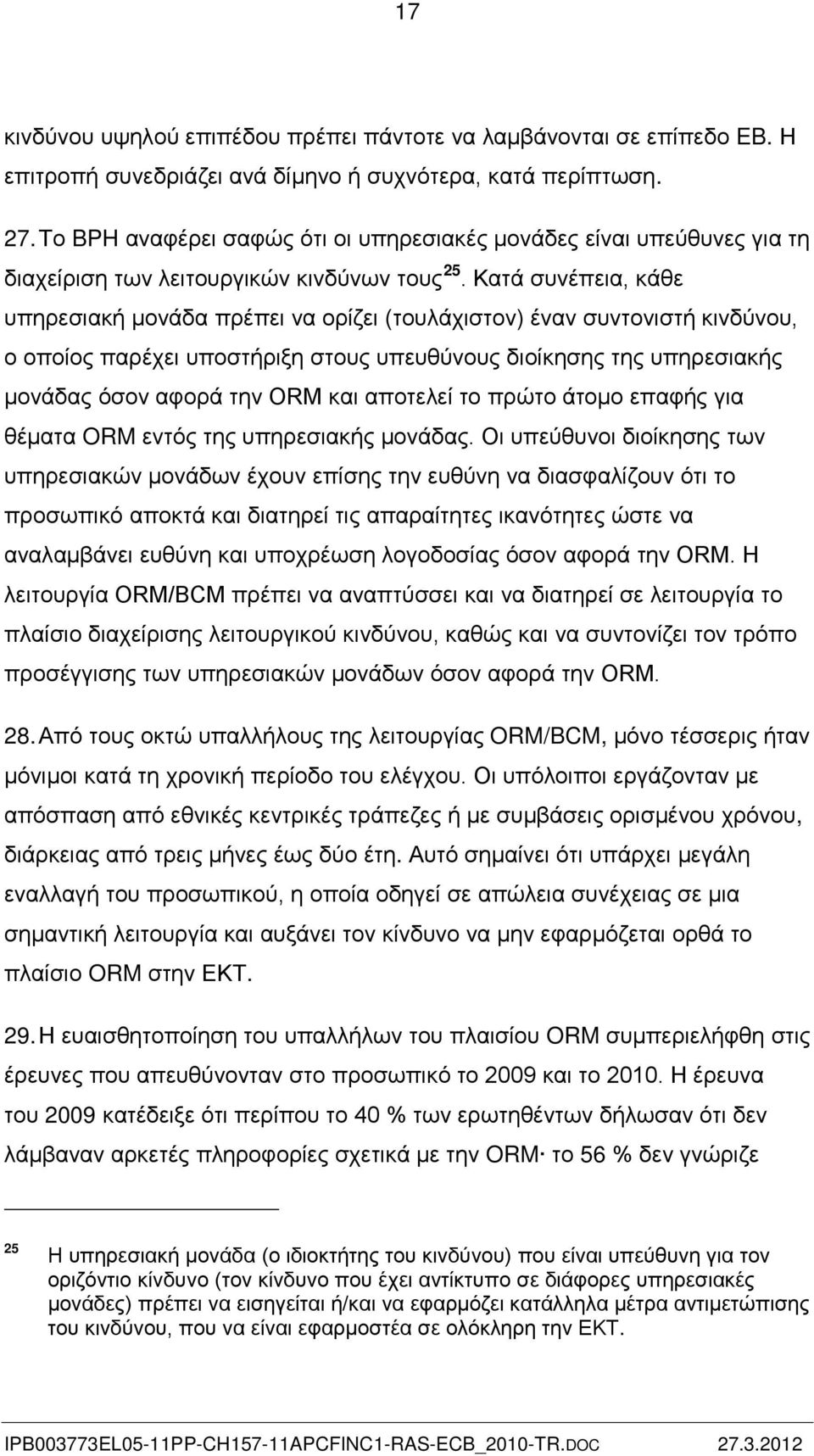 Κατά συνέπεια, κάθε υπηρεσιακή μονάδα πρέπει να ορίζει (τουλάχιστον) έναν συντονιστή κινδύνου, ο οποίος παρέχει υποστήριξη στους υπευθύνους διοίκησης της υπηρεσιακής μονάδας όσον αφορά την ORM και