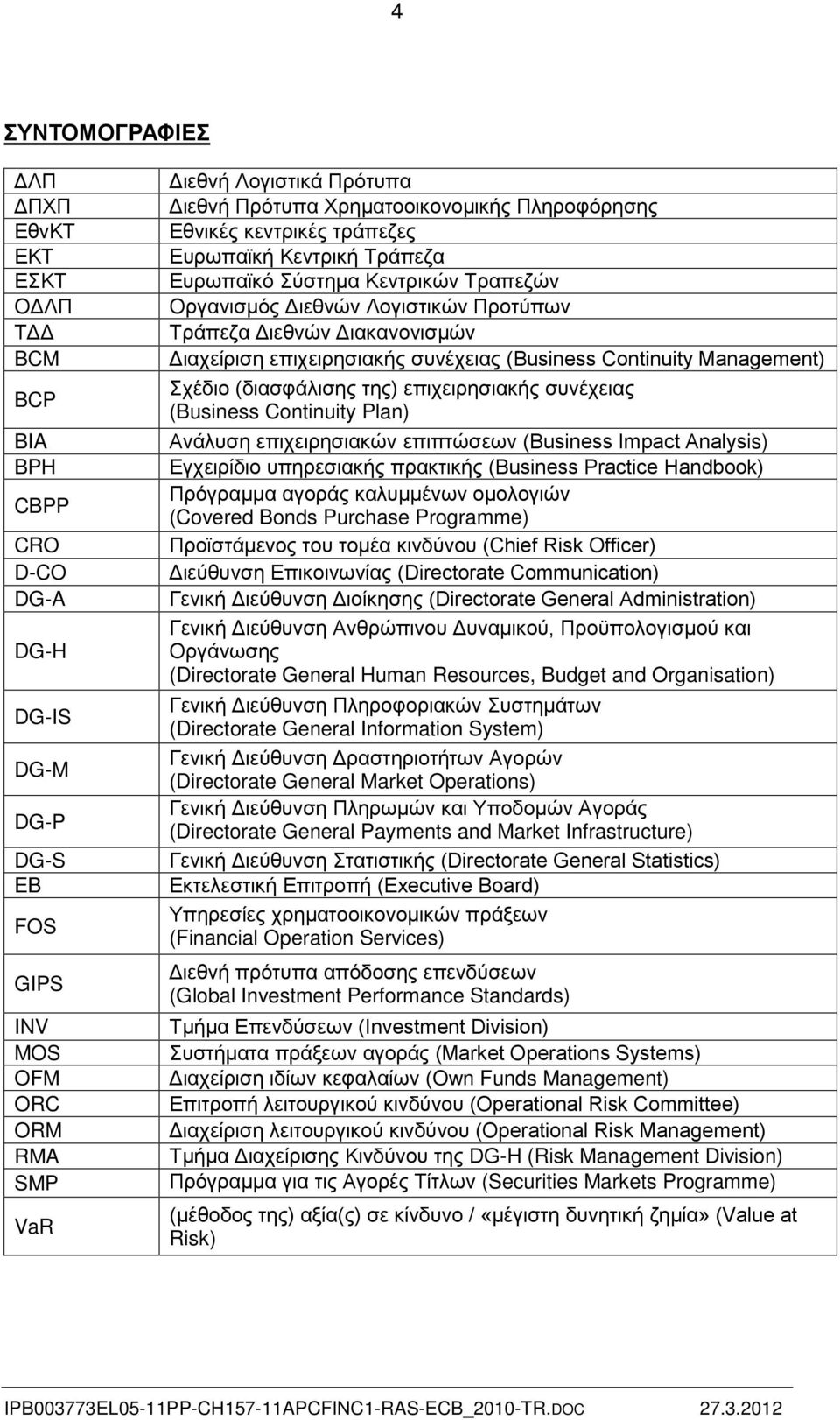 Διαχείριση επιχειρησιακής συνέχειας (Business Continuity Management) Σχέδιο (διασφάλισης της) επιχειρησιακής συνέχειας (Business Continuity Plan) Ανάλυση επιχειρησιακών επιπτώσεων (Business Impact