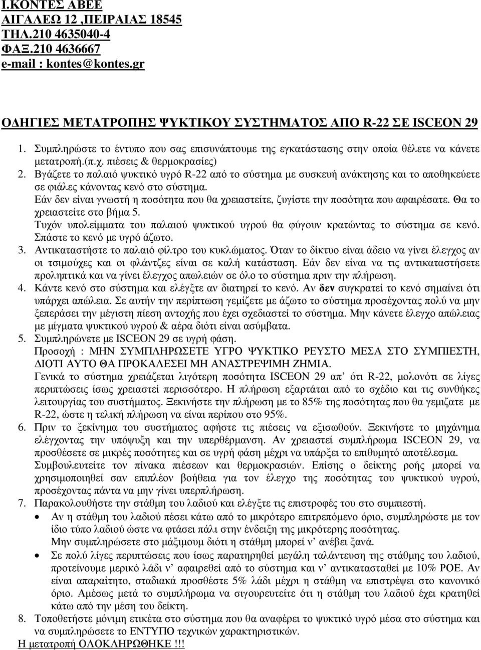 Βγάζετε το παλαιό ψυκτικό υγρό R-22 από το σύστηµα µε συσκευή ανάκτησης και το αποθηκεύετε σε φιάλες κάνοντας κενό στο σύστηµα.