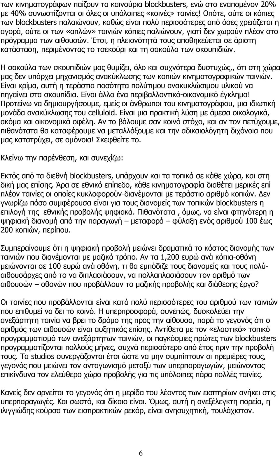 αιθουσών. Έτσι, η πλειονότητά τους αποθηκεύεται σε άριστη κατάσταση, περιμένοντας το τσεκούρι και τη σακούλα των σκουπιδιών.