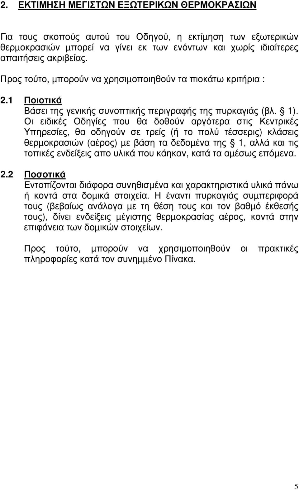 Οι ειδικές Οδηγίες που θα δοθούν αργότερα στις Κεντρικές Υπηρεσίες, θα οδηγούν σε τρείς (ή το πολύ τέσσερις) κλάσεις θερµοκρασιών (αέρος) µε βάση τα δεδοµένα της 1, αλλά και τις τοπικές ενδείξεις απο