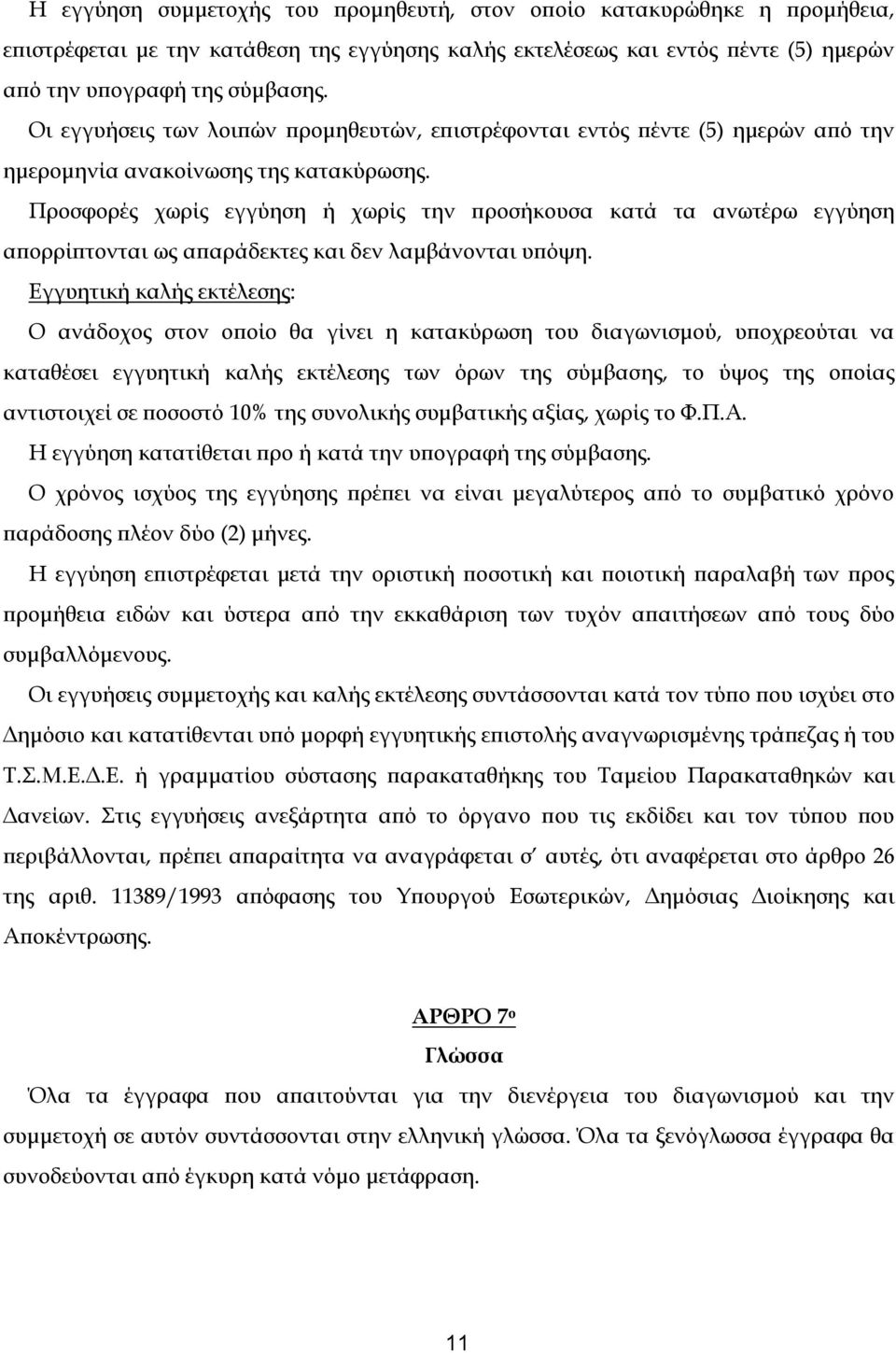 Προσφορές χωρίς εγγύηση ή χωρίς την προσήκουσα κατά τα ανωτέρω εγγύηση απορρίπτονται ως απαράδεκτες και δεν λαμβάνονται υπόψη.