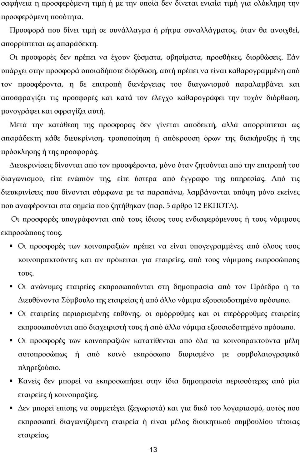 Εάν υπάρχει στην προσφορά οποιαδήποτε διόρθωση, αυτή πρέπει να είναι καθαρογραμμένη από τον προσφέροντα, η δε επιτροπή διενέργειας του διαγωνισμού παραλαμβάνει και αποσφραγίζει τις προσφορές και κατά