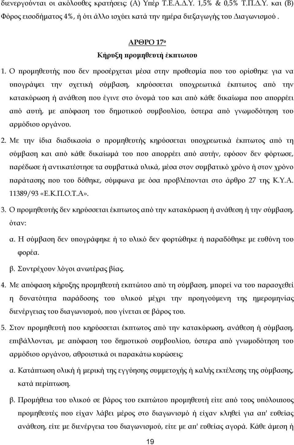 Ο προμηθευτής που δεν προσέρχεται μέσα στην προθεσμία που του ορίσθηκε για να υπογράψει την σχετική σύμβαση, κηρύσσεται υποχρεωτικά έκπτωτος από την κατακύρωση ή ανάθεση που έγινε στο όνομά του και