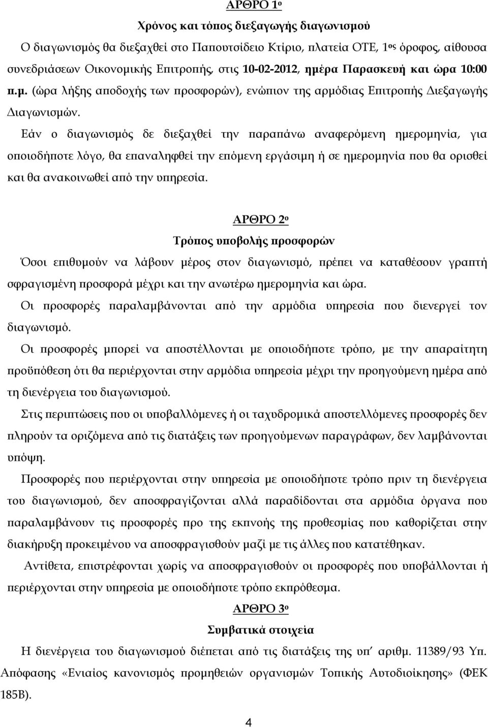 Εάν ο διαγωνισμός δε διεξαχθεί την παραπάνω αναφερόμενη ημερομηνία, για οποιοδήποτε λόγο, θα επαναληφθεί την επόμενη εργάσιμη ή σε ημερομηνία που θα ορισθεί και θα ανακοινωθεί από την υπηρεσία.