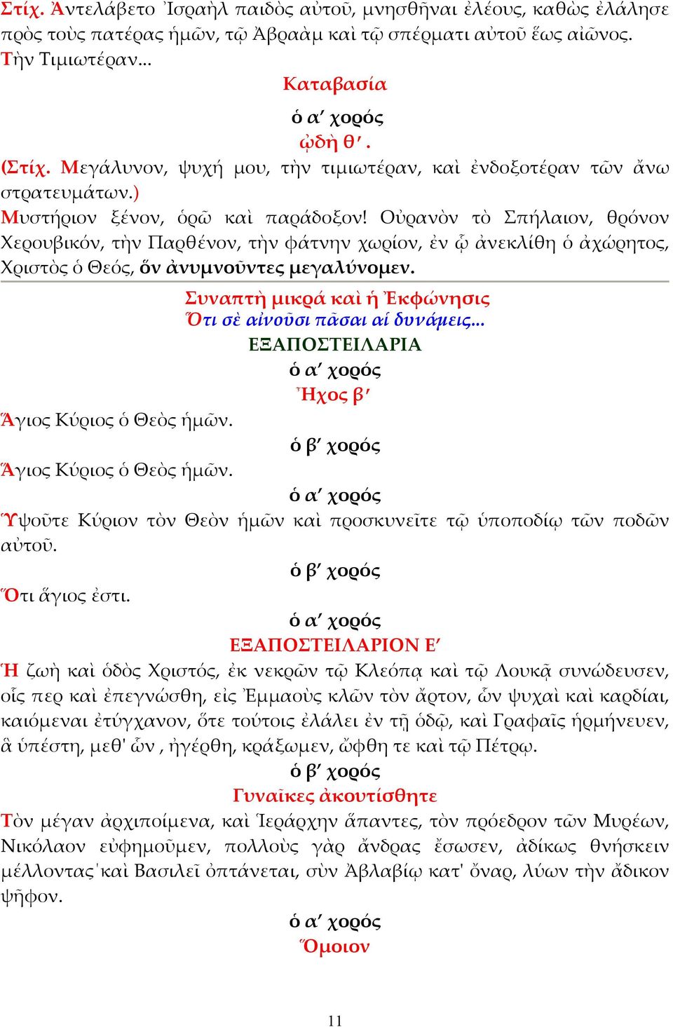 Οὐρανὸν τὸ Σπήλαιον, θρόνον Χερουβικόν, τὴν Παρθένον, τὴν φάτνην χωρίον, ἐν ᾧ ἀνεκλίθη ὁ ἀχώρητος, Χριστὸς ὁ Θεός, ὅν ἀνυµνοῦντες µεγαλύνοµεν.