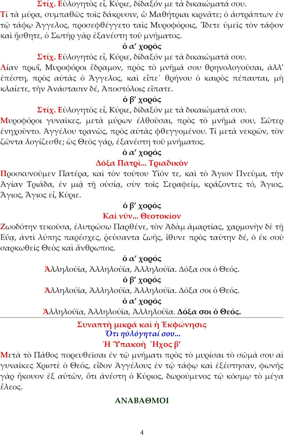 Λίαν πρωΐ, Μυροφόροι ἔδραµον, πρὸς τὸ µνῆµά σου θρηνολογοῦσαι, ἀλλ' ἐπέστη, πρὸς αὐτὰς ὁ Ἄγγελος, καὶ εἶπε θρήνου ὁ καιρὸς πέπαυται, µὴ κλαίετε, τὴν Ἀνάστασιν δέ, Ἀποστόλοις εἴπατε.