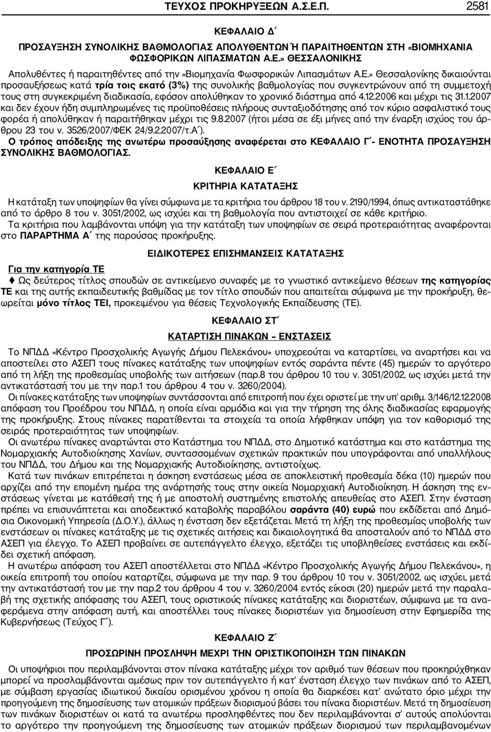 διάστημα από 4.12.2006 και μέχρι τις 31.1.2007 και δεν έχουν ήδη συμπληρωμένες τις προϋποθέσεις πλήρους συνταξιοδότησης από τον κύριο ασφαλιστικό τους φορέα ή απολύθηκαν ή παραιτήθηκαν μέχρι τις 9.8.