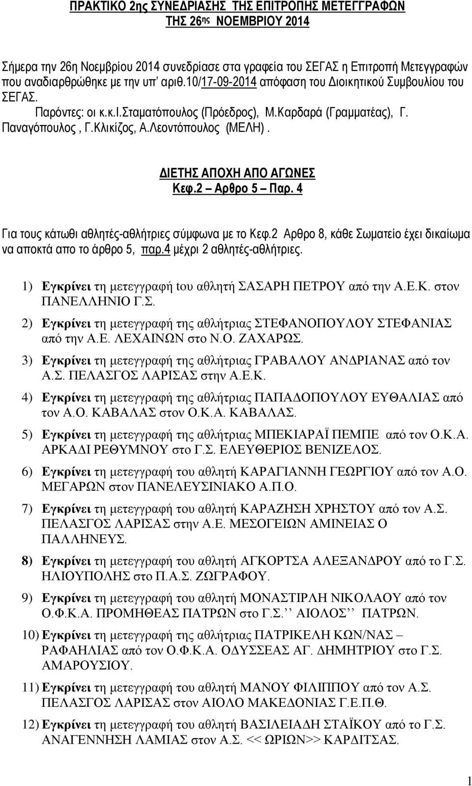 ΔΙΕΤΗΣ ΑΠΟΧΗ ΑΠΟ ΑΓΩΝΕΣ Κεφ.2 Αρθρο 5 Παρ. 4 Για τους κάτωθι αθλητές-αθλήτριες σύμφωνα με το Κεφ.2 Αρθρο 8, κάθε Σωματείο έχει δικαίωμα να αποκτά απο το άρθρο 5, παρ.4 μέχρι 2 αθλητές-αθλήτριες.