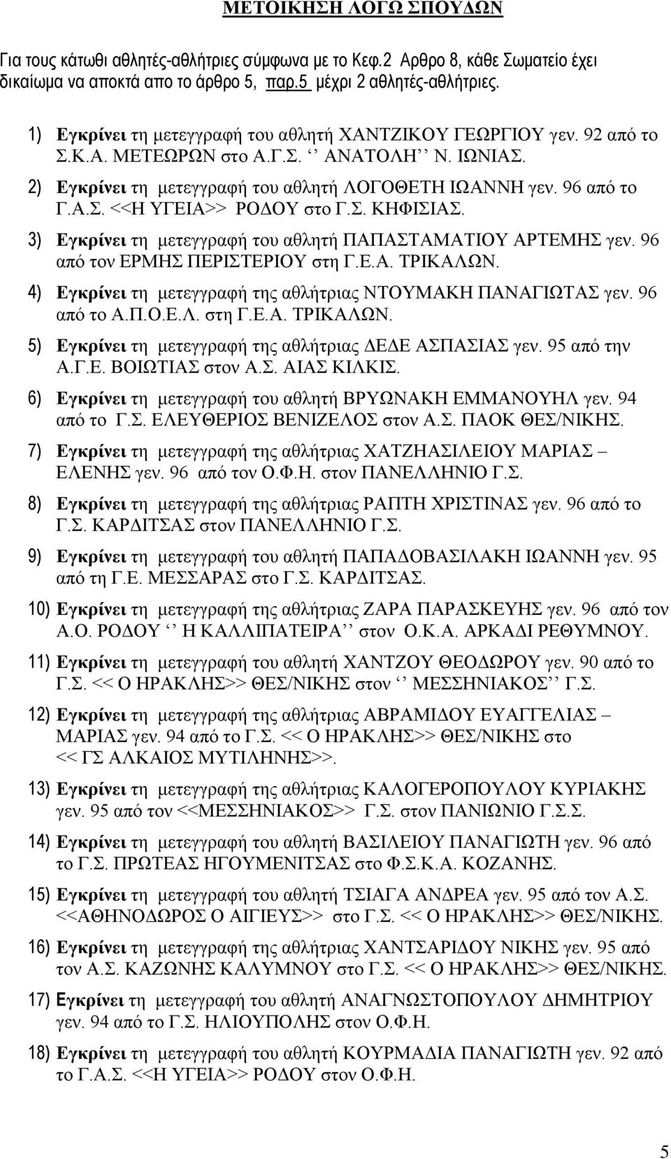 Σ. ΚΗΦΙΣΙΑΣ. 3) Εγκρίνει τη μετεγγραφή του αθλητή ΠΑΠΑΣΤΑΜΑΤΙΟΥ ΑΡΤΕΜΗΣ γεν. 96 από τον ΕΡΜΗΣ ΠΕΡΙΣΤΕΡΙΟΥ στη Γ.Ε.Α. ΤΡΙΚΑΛΩΝ. 4) Εγκρίνει τη μετεγγραφή της αθλήτριας ΝΤΟΥΜΑΚΗ ΠΑΝΑΓΙΩΤΑΣ γεν.