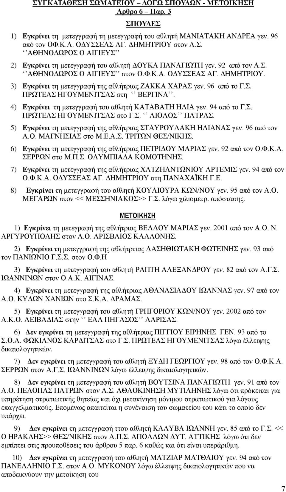 4) Εγκρίνει τη μετεγγραφή του αθλητή ΚΑΤΑΒΑΤΗ ΗΛΙΑ γεν. 94 από το Γ.Σ. ΠΡΩΤΕΑΣ ΗΓΟΥΜΕΝΙΤΣΑΣ στο Γ.Σ. ΑΙΟΛΟΣ ΠΑΤΡΑΣ. 5) Εγκρίνει τη μετεγγραφή της αθλήτριας ΣΤΑΥΡΟΥΛΑΚΗ ΗΛΙΑΝΑΣ γεν. 96 από τον Α.Ο. ΜΑΓΝΗΣΙΑΣ στο Μ.