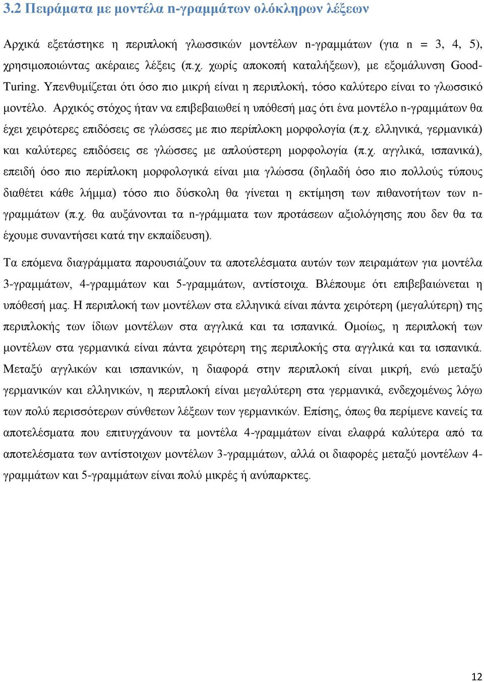 Αρχικός στόχος ήταν να επιβεβαιωθεί η υπόθεσή μας ότι ένα μοντέλο n-γραμμάτων θα έχει χειρότερες επιδόσεις σε γλώσσες με πιο περίπλοκη μορφολογία (π.χ. ελληνικά, γερμανικά) και καλύτερες επιδόσεις σε γλώσσες με απλούστερη μορφολογία (π.