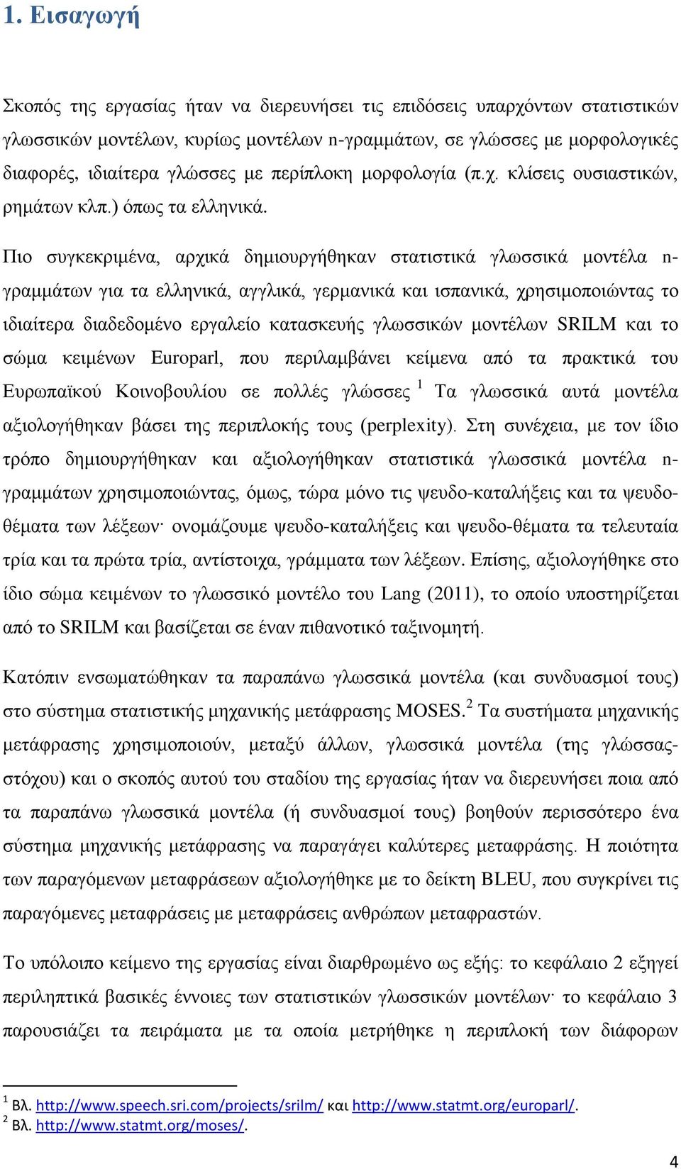 Πιο συγκεκριμένα, αρχικά δημιουργήθηκαν στατιστικά γλωσσικά μοντέλα n- γραμμάτων για τα ελληνικά, αγγλικά, γερμανικά και ισπανικά, χρησιμοποιώντας το ιδιαίτερα διαδεδομένο εργαλείο κατασκευής