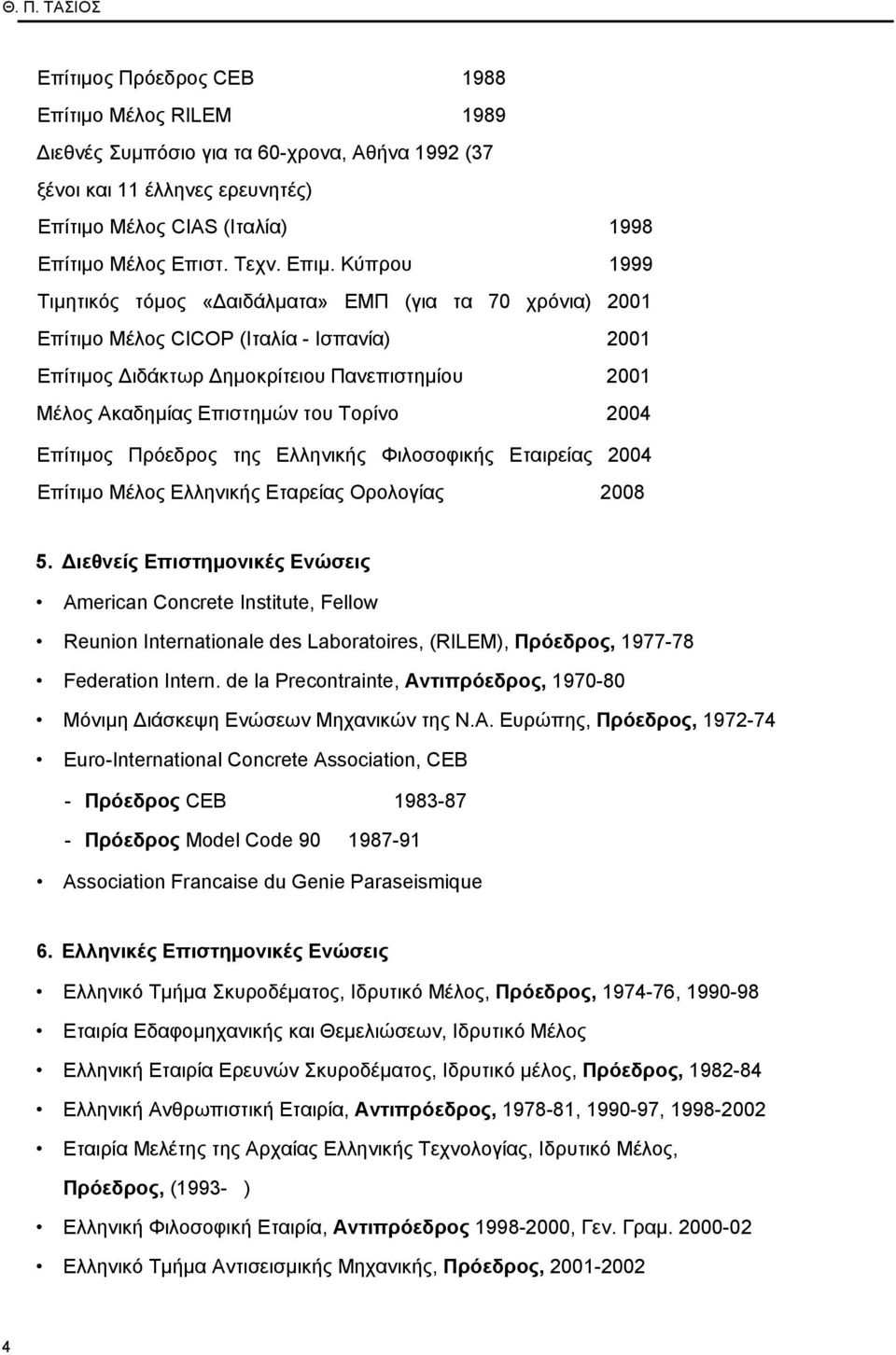 Κύπρου 1999 Τιμητικός τόμος «Δαιδάλματα» ΕΜΠ (για τα 70 χρόνια) 2001 Επίτιμο Μέλος CICOP (Ιταλία - Ισπανία) 2001 Επίτιμος Διδάκτωρ Δημοκρίτειου Πανεπιστημίου 2001 Μέλος Ακαδημίας Επιστημών του Τορίνο